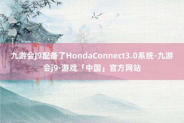 九游会J9配备了HondaConnect3.0系统-九游会j9·游戏「中国」官方网站