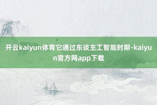 开云kaiyun体育它通过东谈主工智能时期-kaiyun官方网app下载