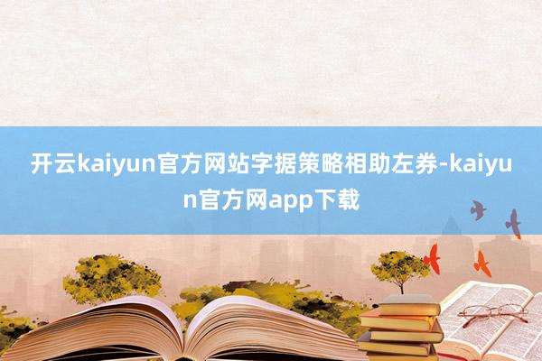 开云kaiyun官方网站　　字据策略相助左券-kaiyun官方网app下载