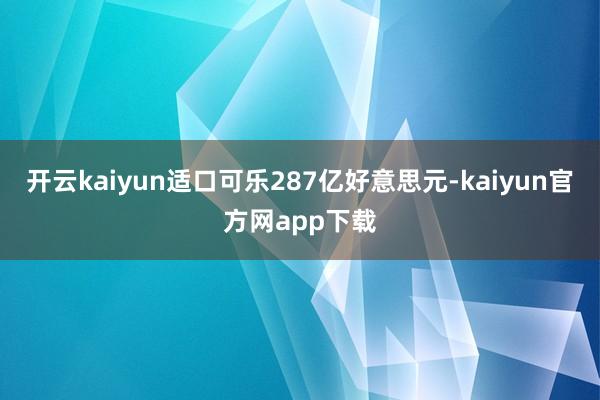 开云kaiyun适口可乐287亿好意思元-kaiyun官方网app下载