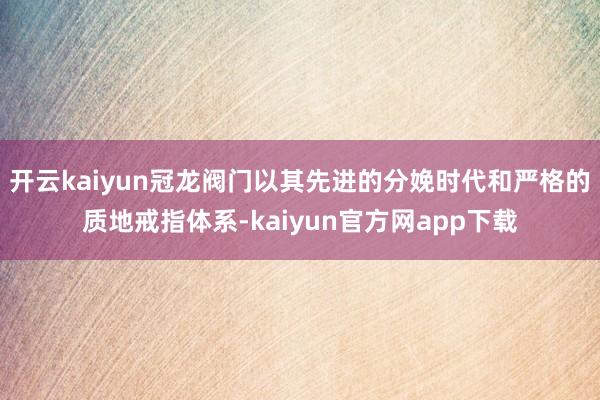 开云kaiyun冠龙阀门以其先进的分娩时代和严格的质地戒指体系-kaiyun官方网app下载