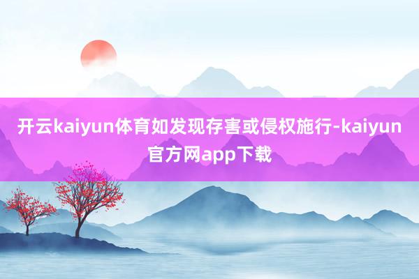 开云kaiyun体育如发现存害或侵权施行-kaiyun官方网app下载