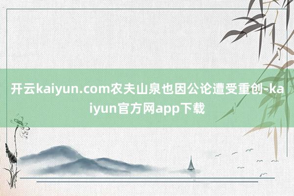 开云kaiyun.com农夫山泉也因公论遭受重创-kaiyun官方网app下载