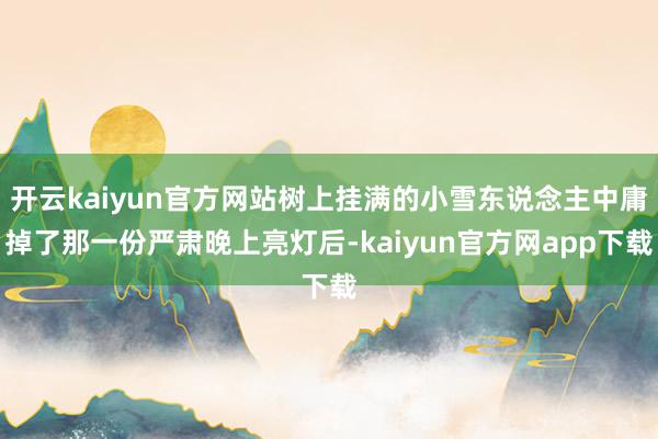 开云kaiyun官方网站树上挂满的小雪东说念主中庸掉了那一份严肃晚上亮灯后-kaiyun官方网app下载