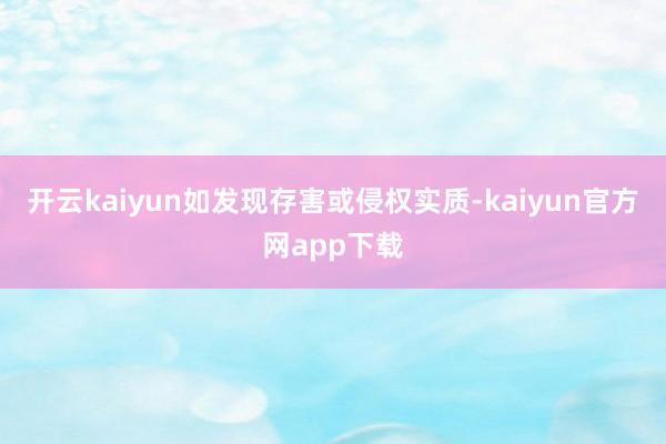 开云kaiyun如发现存害或侵权实质-kaiyun官方网app下载