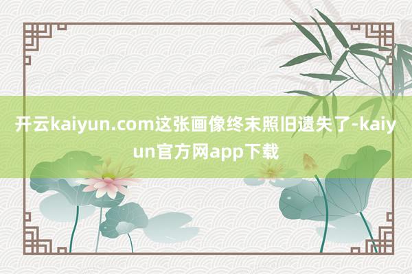 开云kaiyun.com这张画像终末照旧遗失了-kaiyun官方网app下载