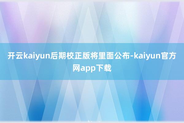开云kaiyun后期校正版将里面公布-kaiyun官方网app下载